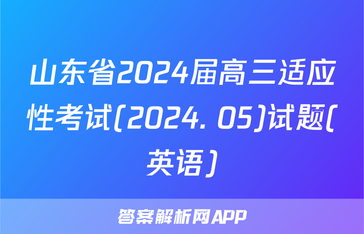 山东省2024届高三适应性考试(2024. 05)试题(英语)