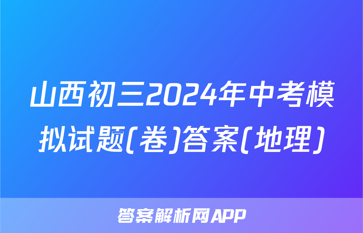 山西初三2024年中考模拟试题(卷)答案(地理)