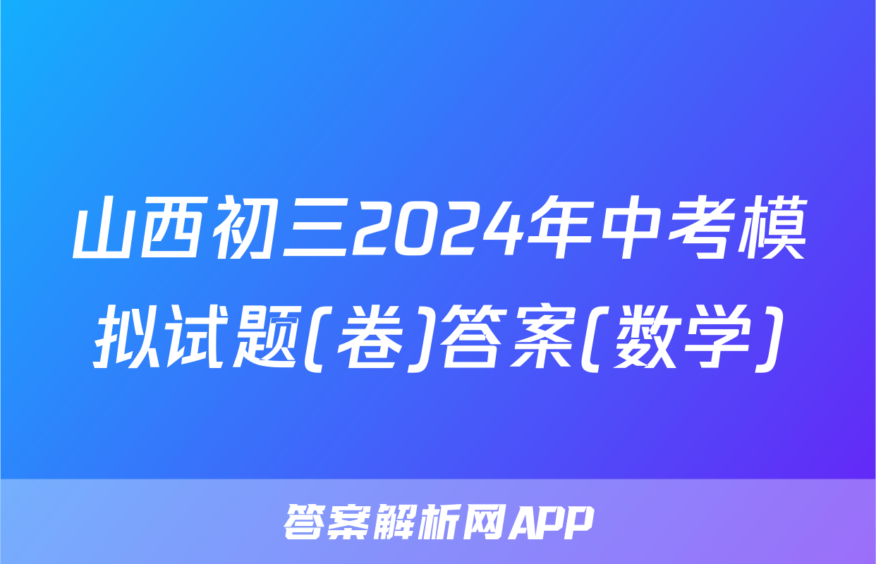 山西初三2024年中考模拟试题(卷)答案(数学)