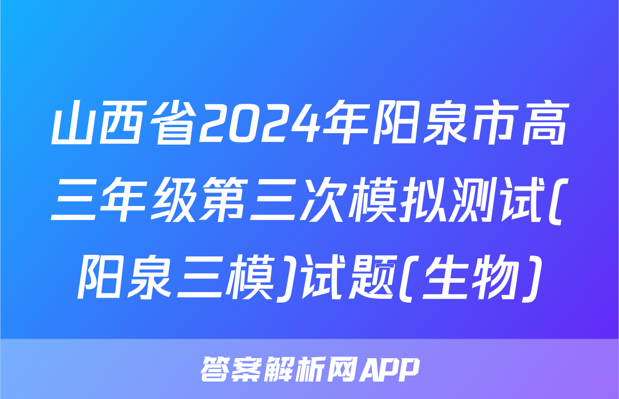 山西省2024年阳泉市高三年级第三次模拟测试(阳泉三模)试题(生物)