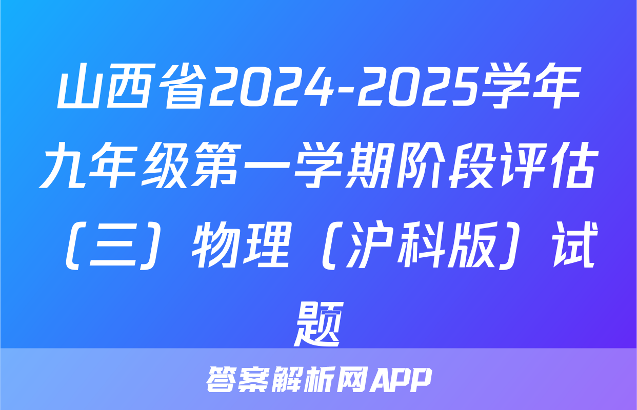 山西省2024-2025学年九年级第一学期阶段评估（三）物理（沪科版）试题