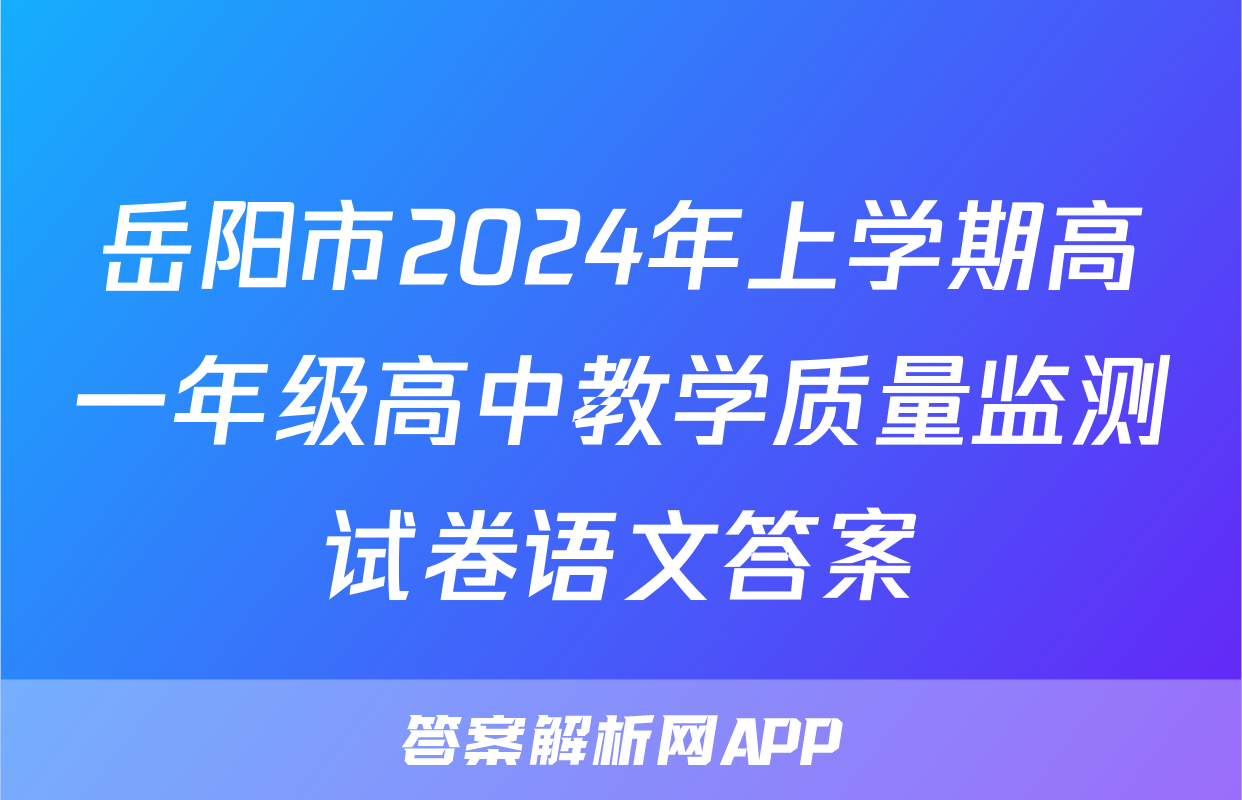 岳阳市2024年上学期高一年级高中教学质量监测试卷语文答案