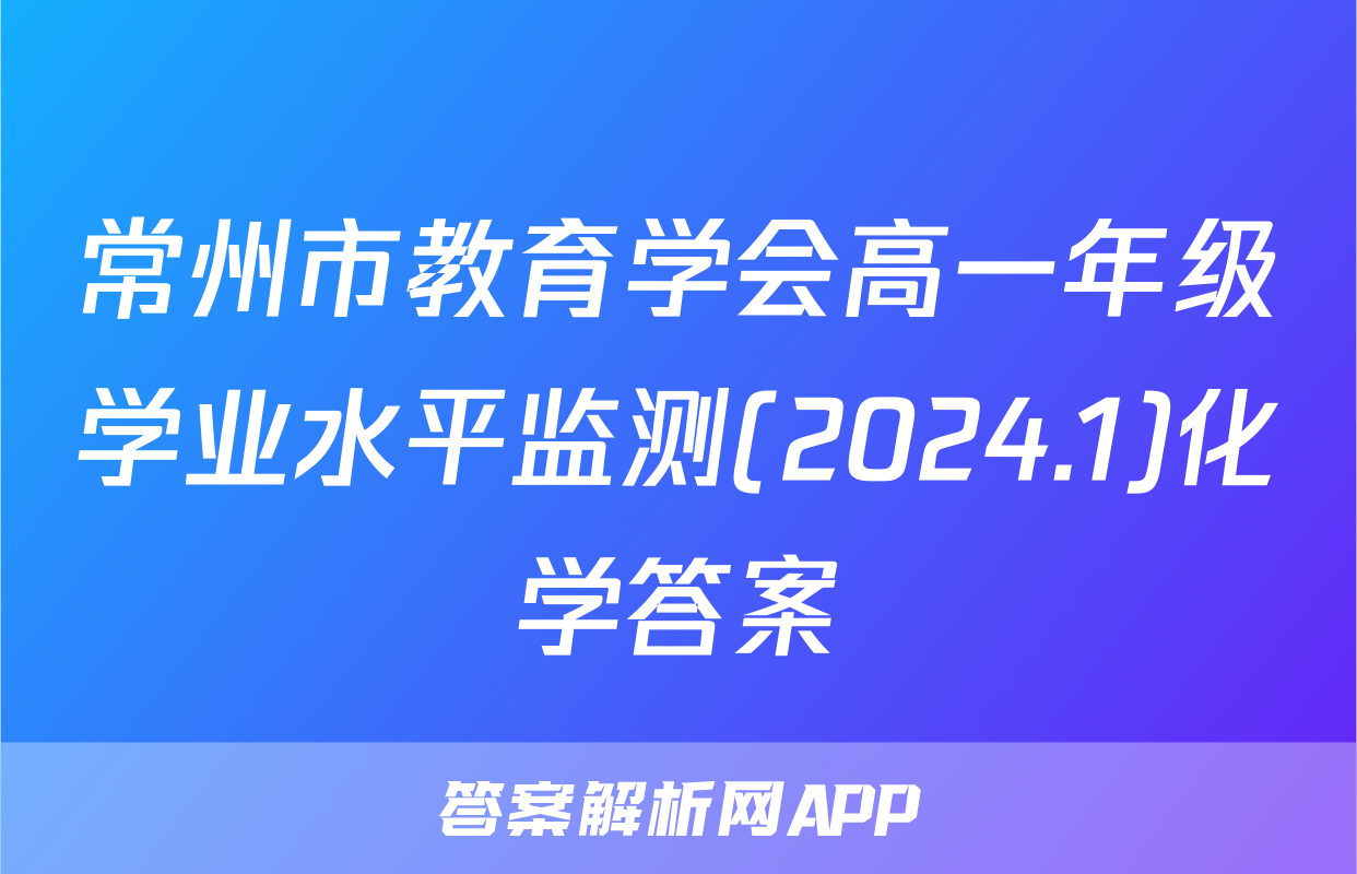 常州市教育学会高一年级学业水平监测(2024.1)化学答案