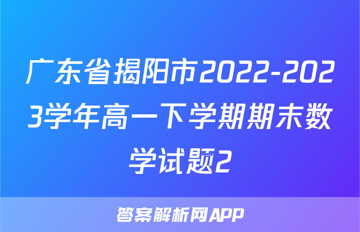广东省揭阳市2022-2023学年高一下学期期末数学试题2
