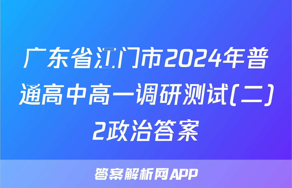 广东省江门市2024年普通高中高一调研测试(二)2政治答案