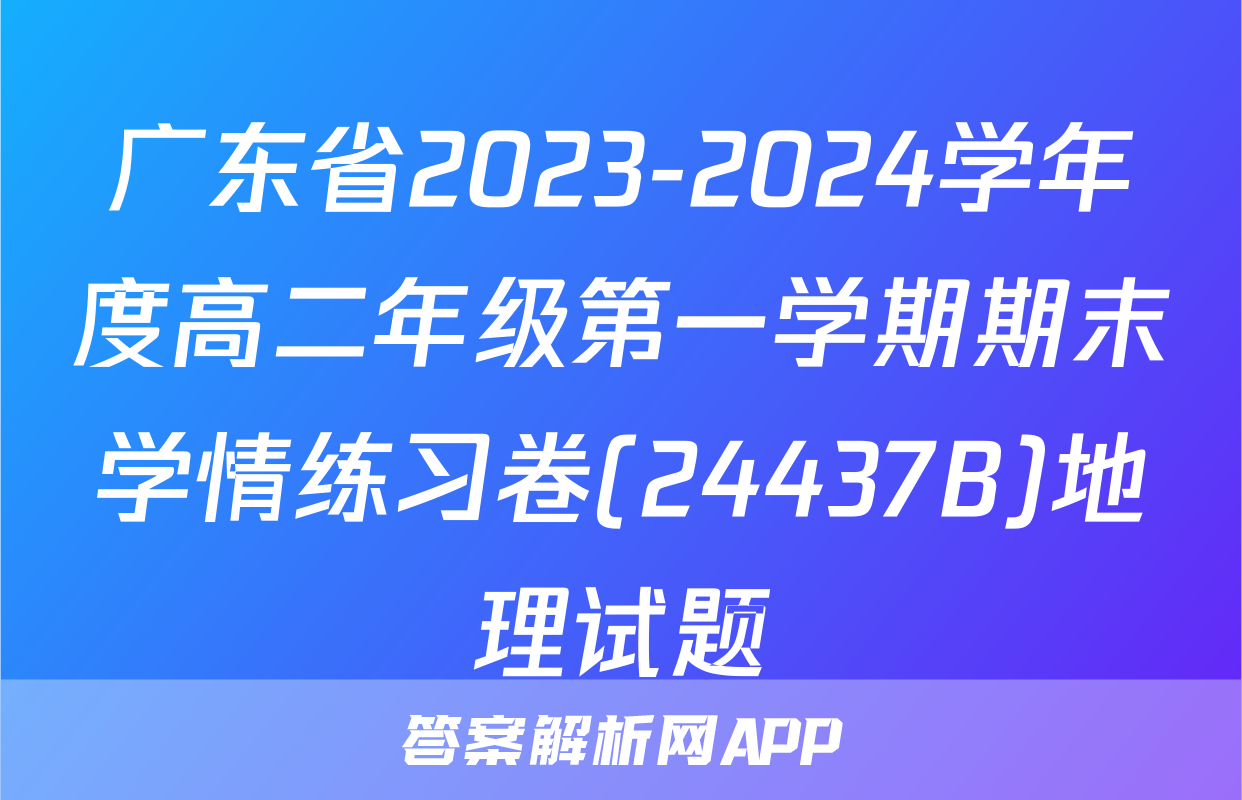 广东省2023-2024学年度高二年级第一学期期末学情练习卷(24437B)地理试题