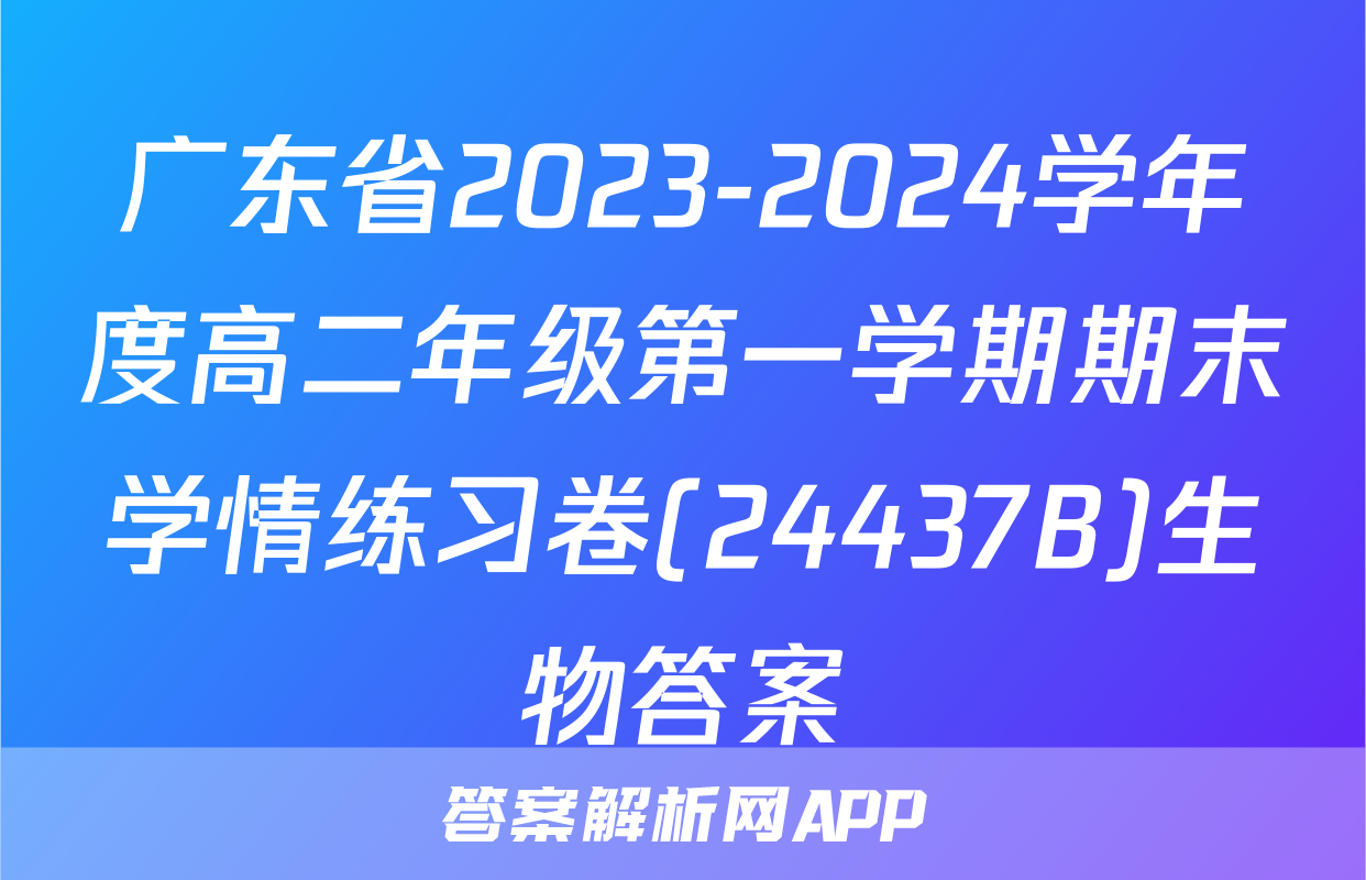 广东省2023-2024学年度高二年级第一学期期末学情练习卷(24437B)生物答案