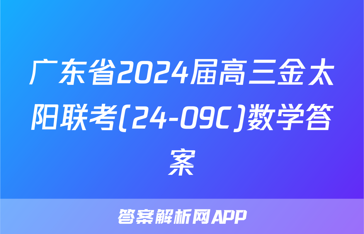 广东省2024届高三金太阳联考(24-09C)数学答案