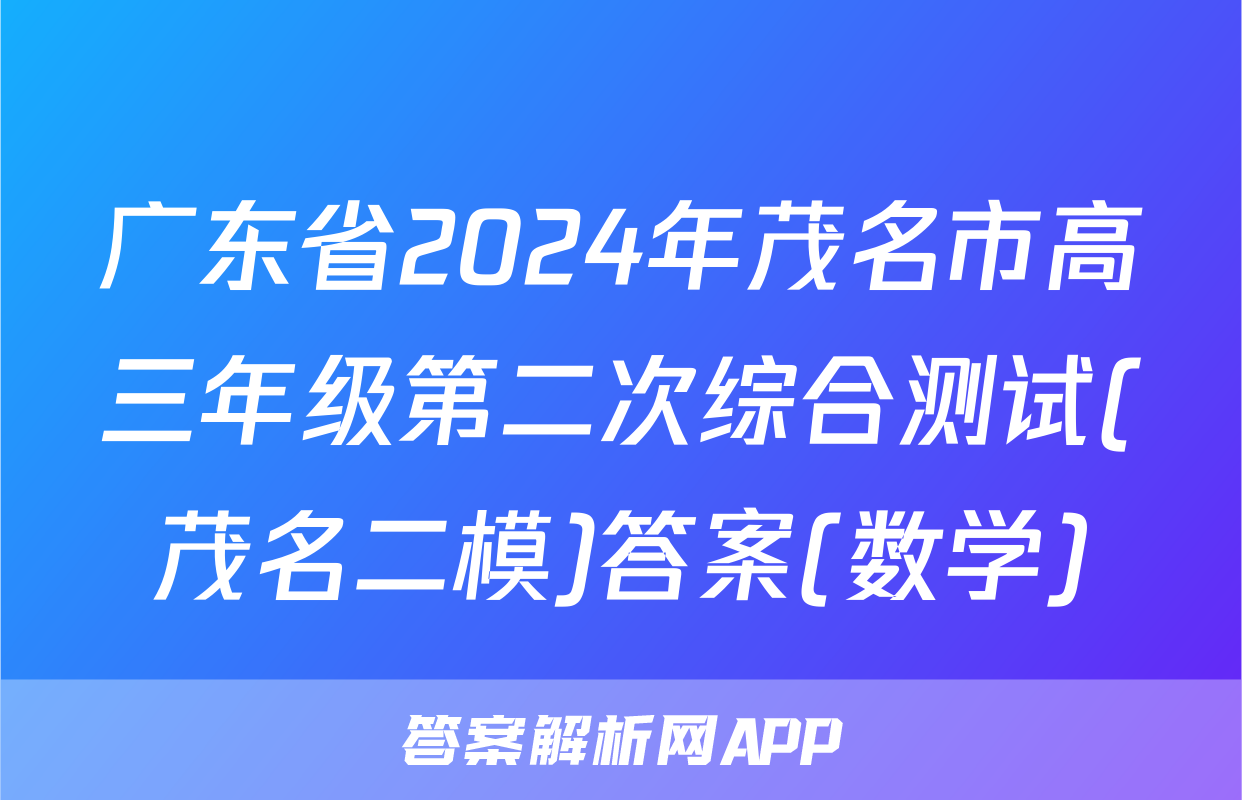 广东省2024年茂名市高三年级第二次综合测试(茂名二模)答案(数学)
