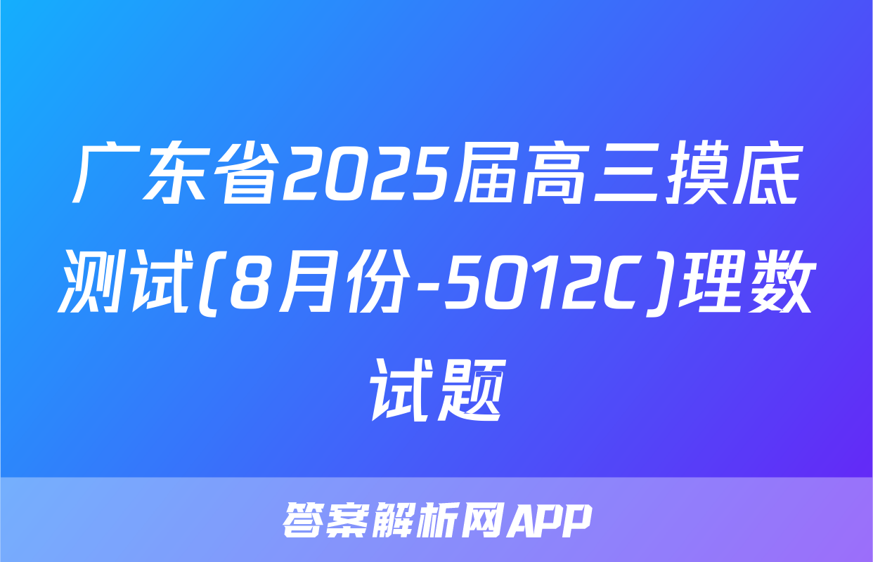 广东省2025届高三摸底测试(8月份-5012C)理数试题