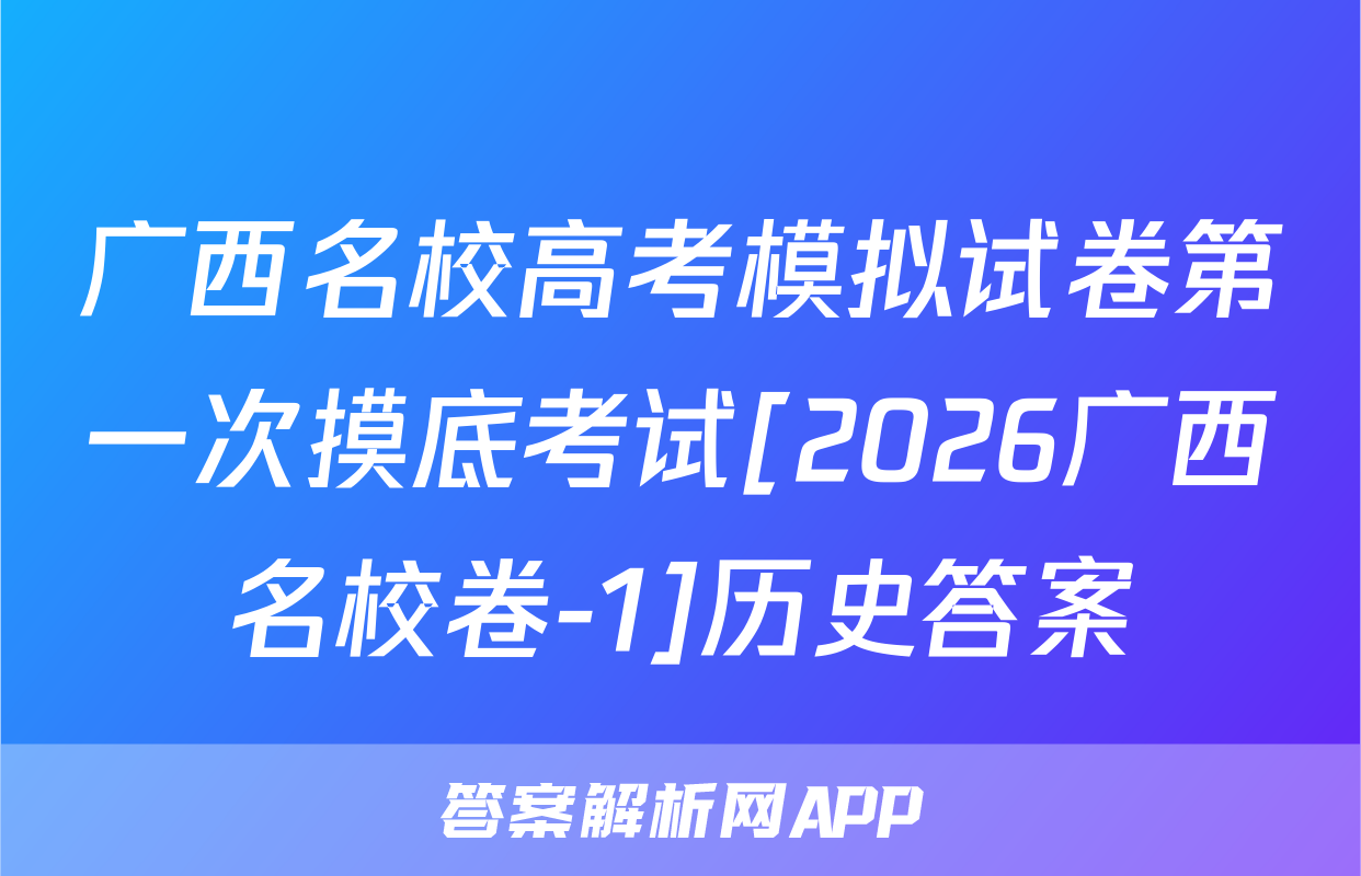 广西名校高考模拟试卷第一次摸底考试[2026广西名校卷-1]历史答案