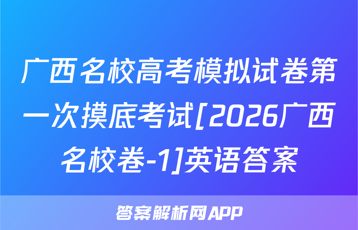 广西名校高考模拟试卷第一次摸底考试[2026广西名校卷-1]英语答案