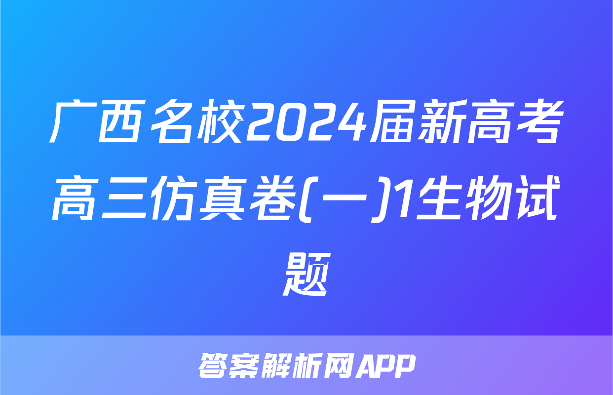 广西名校2024届新高考高三仿真卷(一)1生物试题