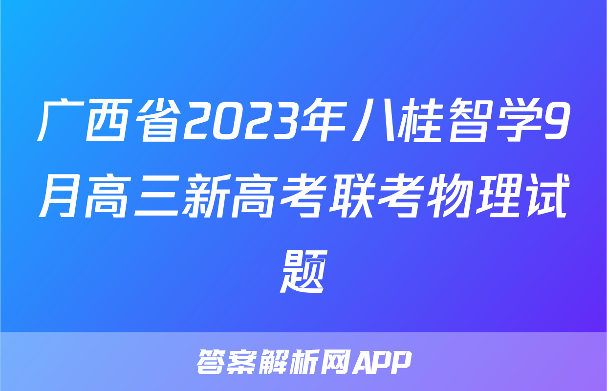 广西省2023年八桂智学9月高三新高考联考物理试题