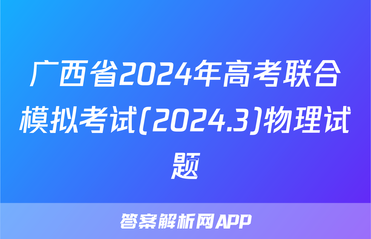 广西省2024年高考联合模拟考试(2024.3)物理试题