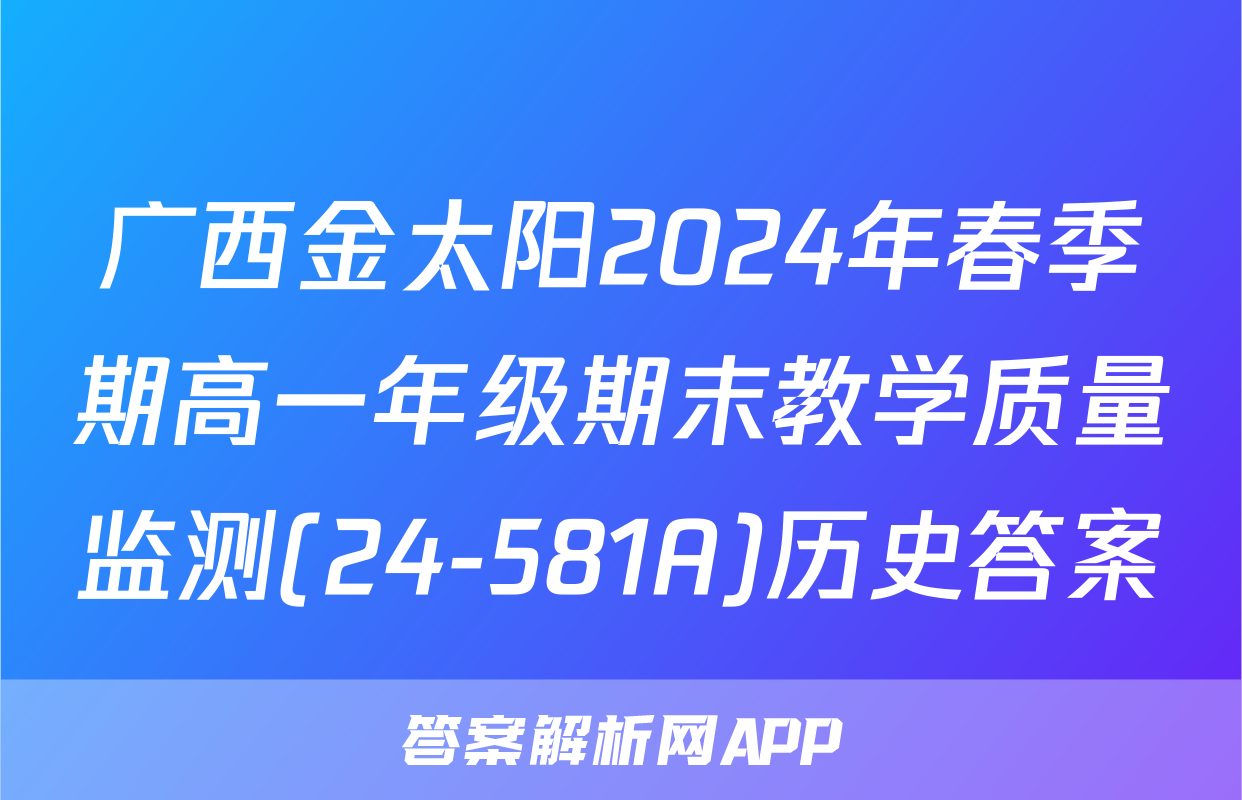 广西金太阳2024年春季期高一年级期末教学质量监测(24-581A)历史答案