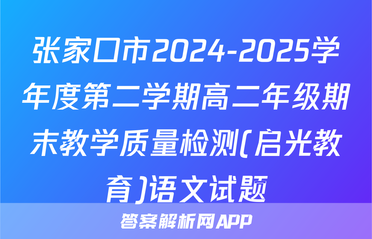 张家口市2024-2025学年度第二学期高二年级期末教学质量检测(启光教育)语文试题