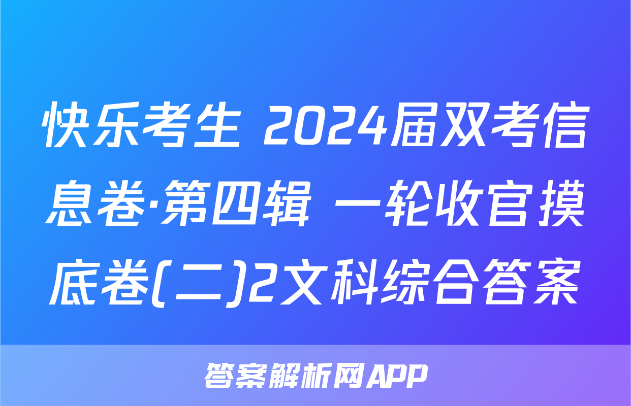 快乐考生 2024届双考信息卷·第四辑 一轮收官摸底卷(二)2文科综合答案