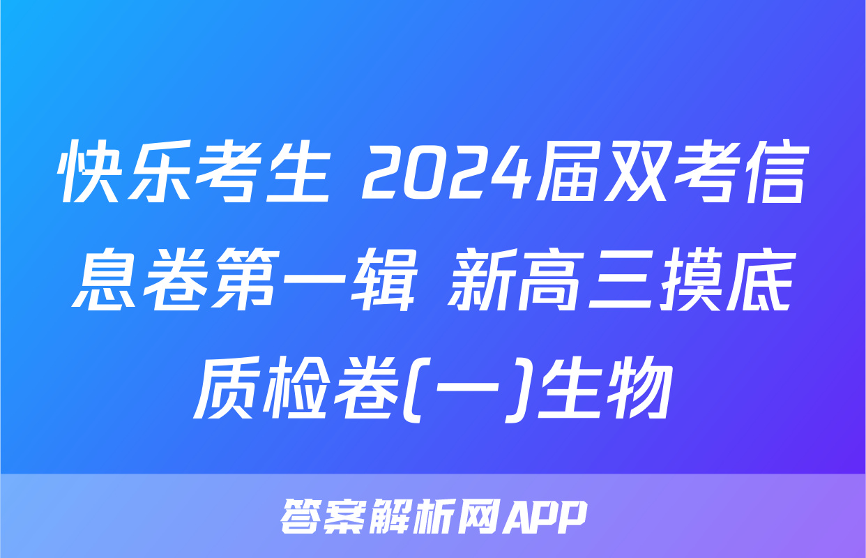 快乐考生 2024届双考信息卷第一辑 新高三摸底质检卷(一)生物