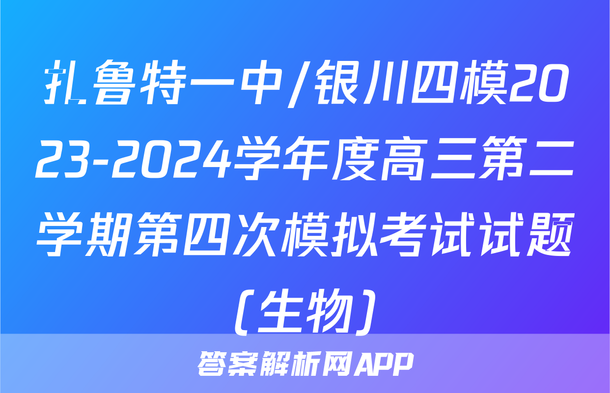 扎鲁特一中/银川四模2023-2024学年度高三第二学期第四次模拟考试试题(生物)