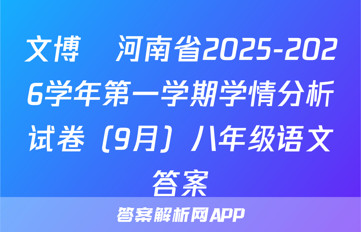 文博•河南省2025-2026学年第一学期学情分析试卷（9月）八年级语文答案