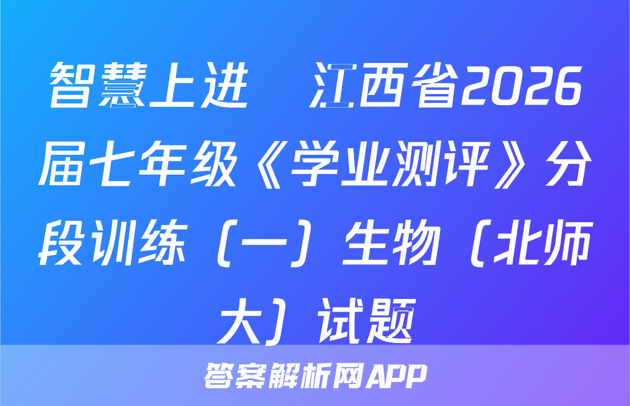 智慧上进•江西省2026届七年级《学业测评》分段训练（一）生物（北师大）试题