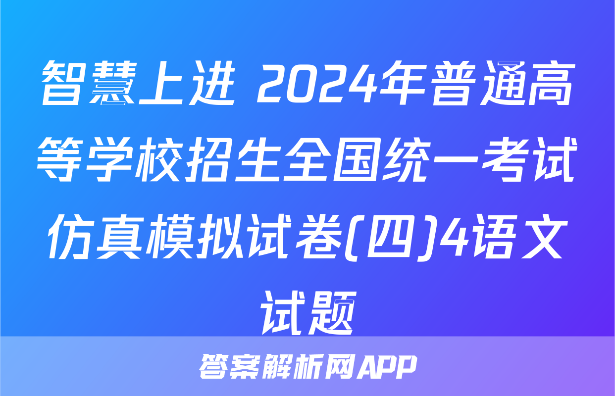 智慧上进 2024年普通高等学校招生全国统一考试仿真模拟试卷(四)4语文试题