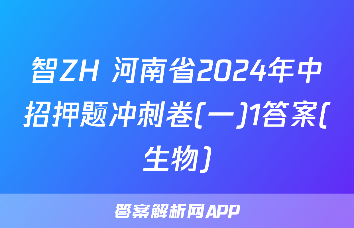 智ZH 河南省2024年中招押题冲刺卷(一)1答案(生物)