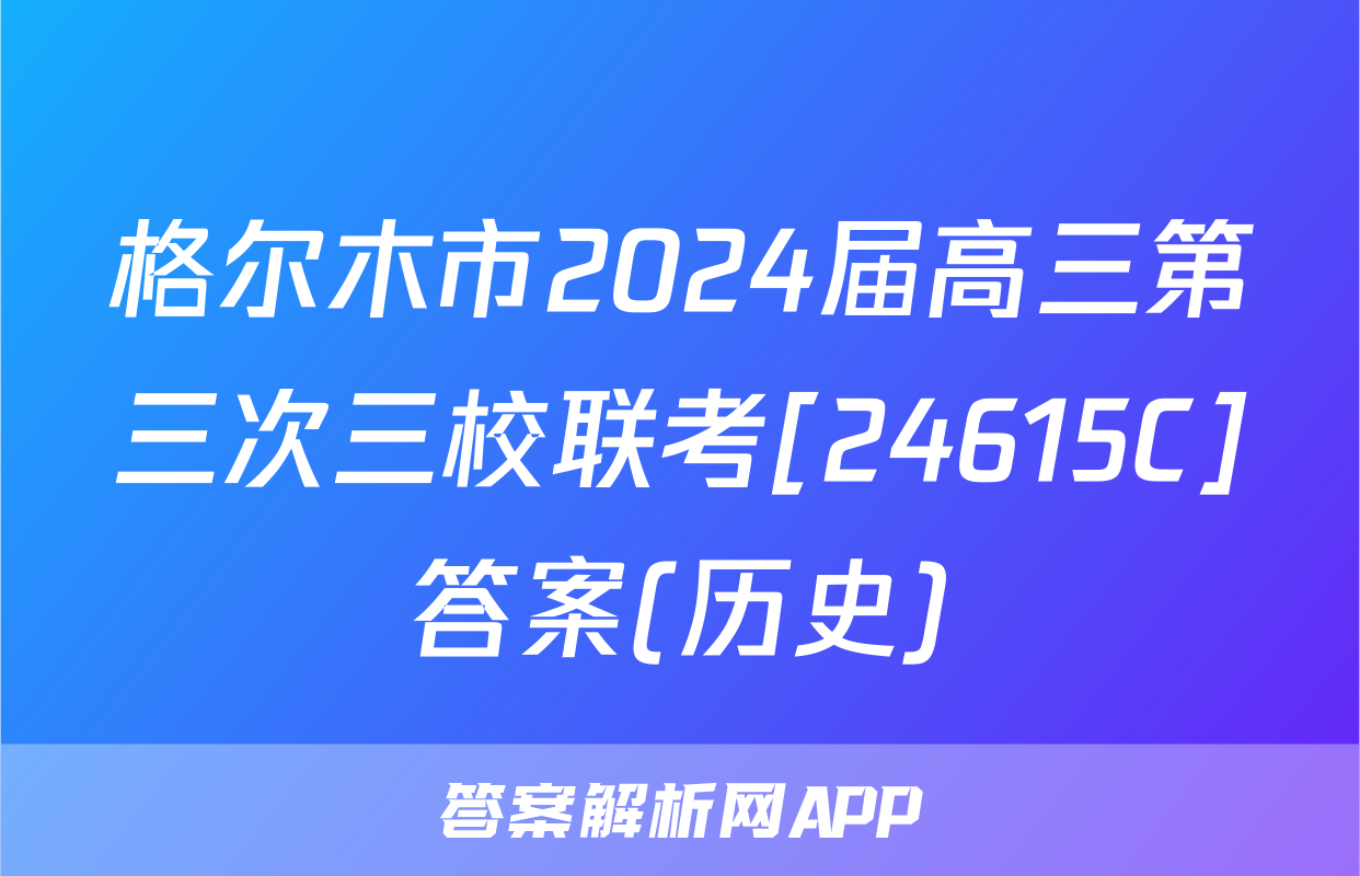 格尔木市2024届高三第三次三校联考[24615C]答案(历史)