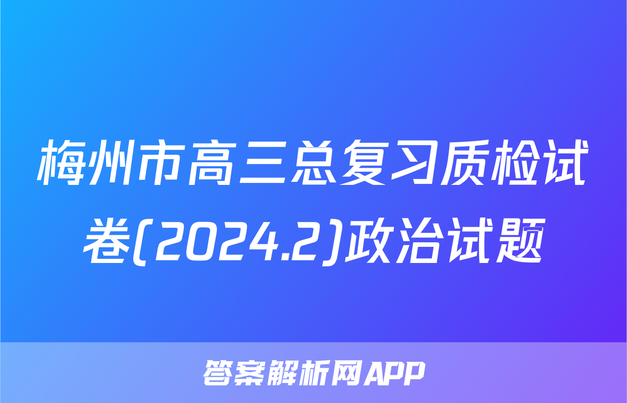 梅州市高三总复习质检试卷(2024.2)政治试题