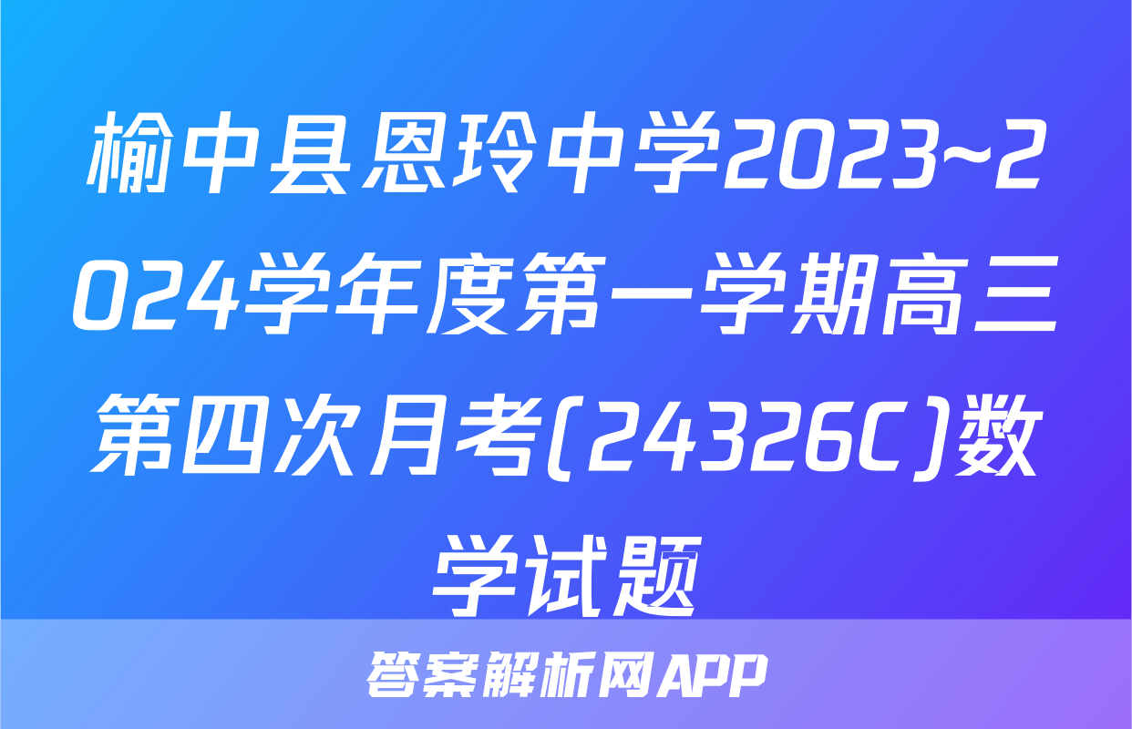 榆中县恩玲中学2023~2024学年度第一学期高三第四次月考(24326C)数学试题