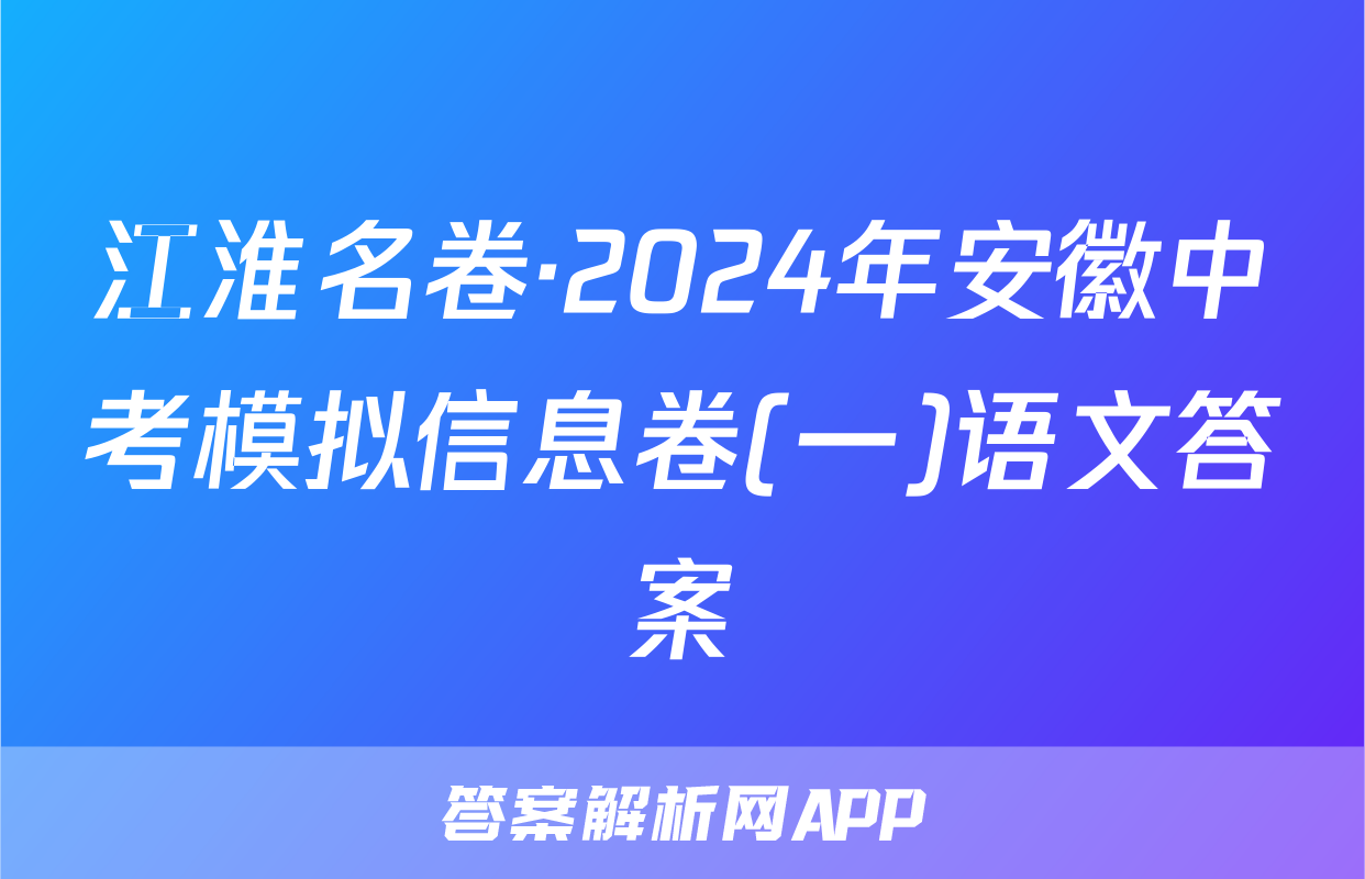 江淮名卷·2024年安徽中考模拟信息卷(一)语文答案
