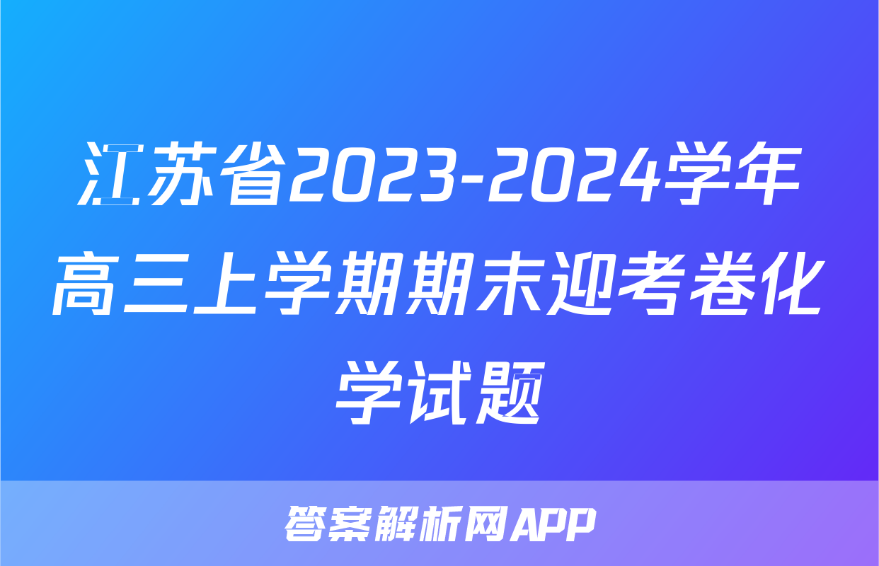 江苏省2023-2024学年高三上学期期末迎考卷化学试题