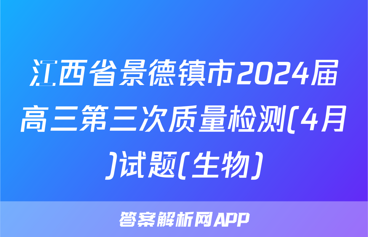 江西省景德镇市2024届高三第三次质量检测(4月)试题(生物)