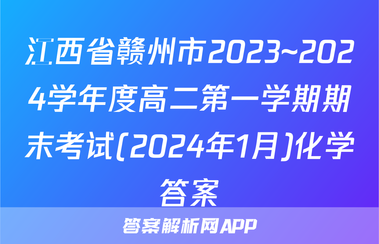 江西省赣州市2023~2024学年度高二第一学期期末考试(2024年1月)化学答案