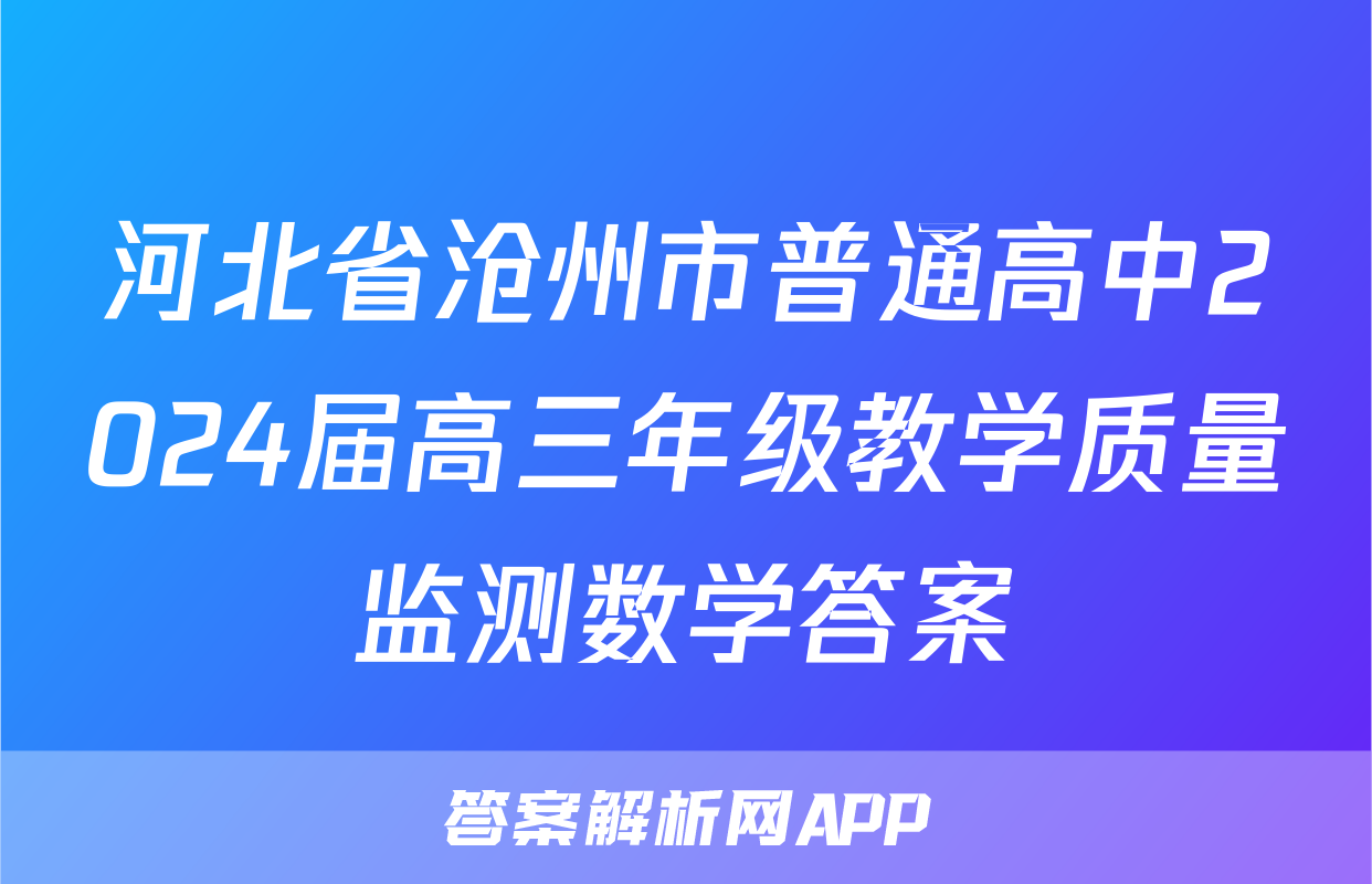 河北省沧州市普通高中2024届高三年级教学质量监测数学答案