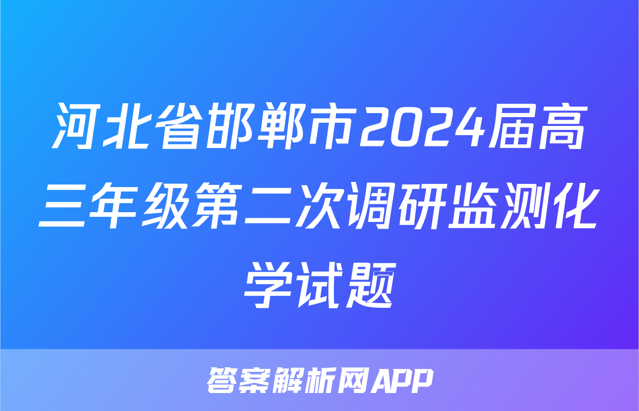 河北省邯郸市2024届高三年级第二次调研监测化学试题