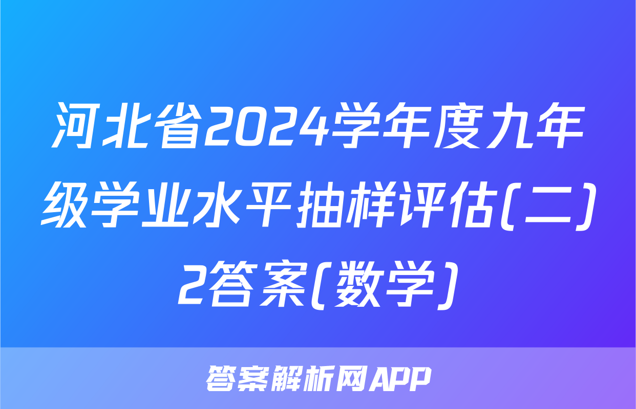河北省2024学年度九年级学业水平抽样评估(二)2答案(数学)
