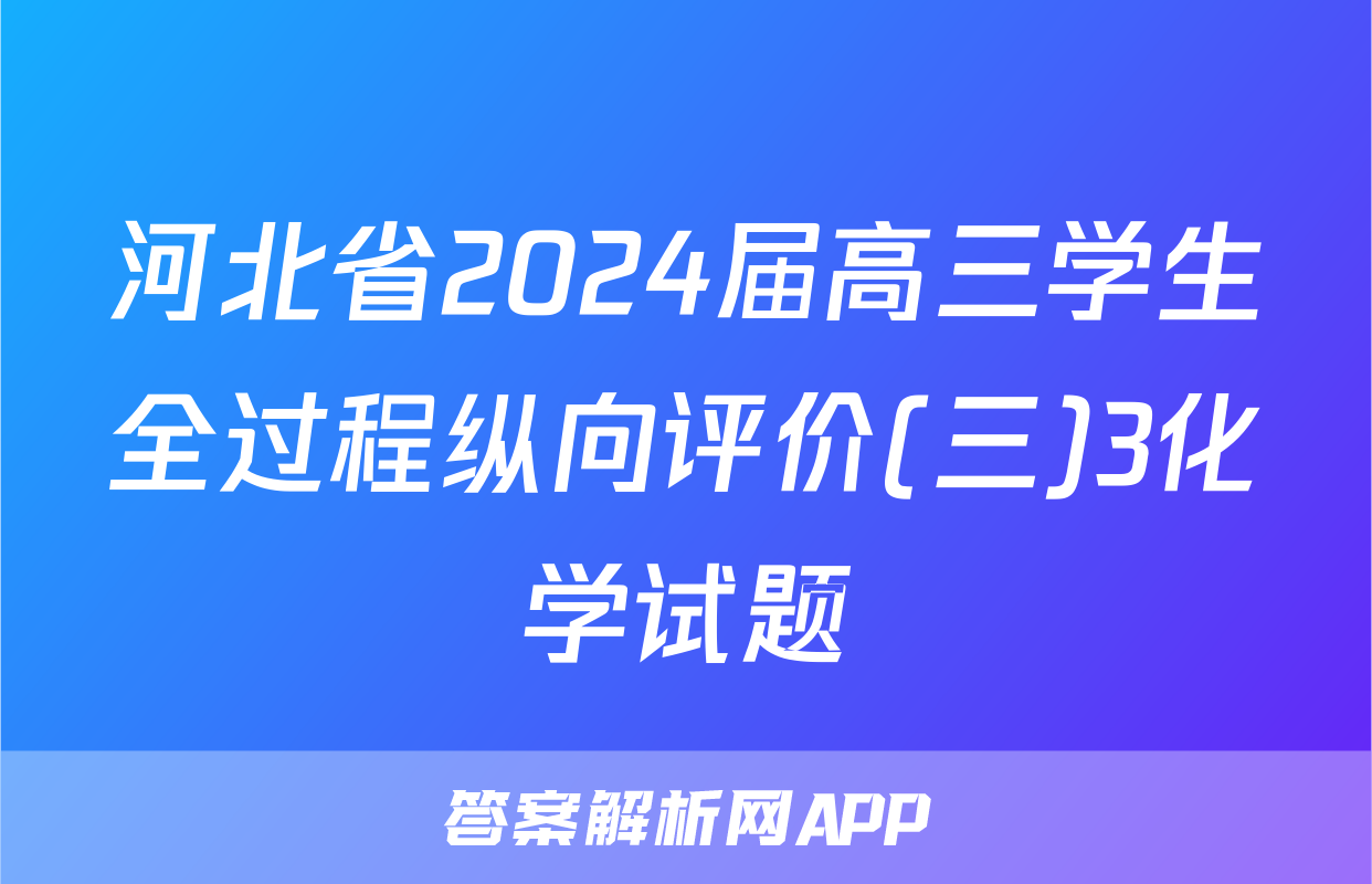 河北省2024届高三学生全过程纵向评价(三)3化学试题