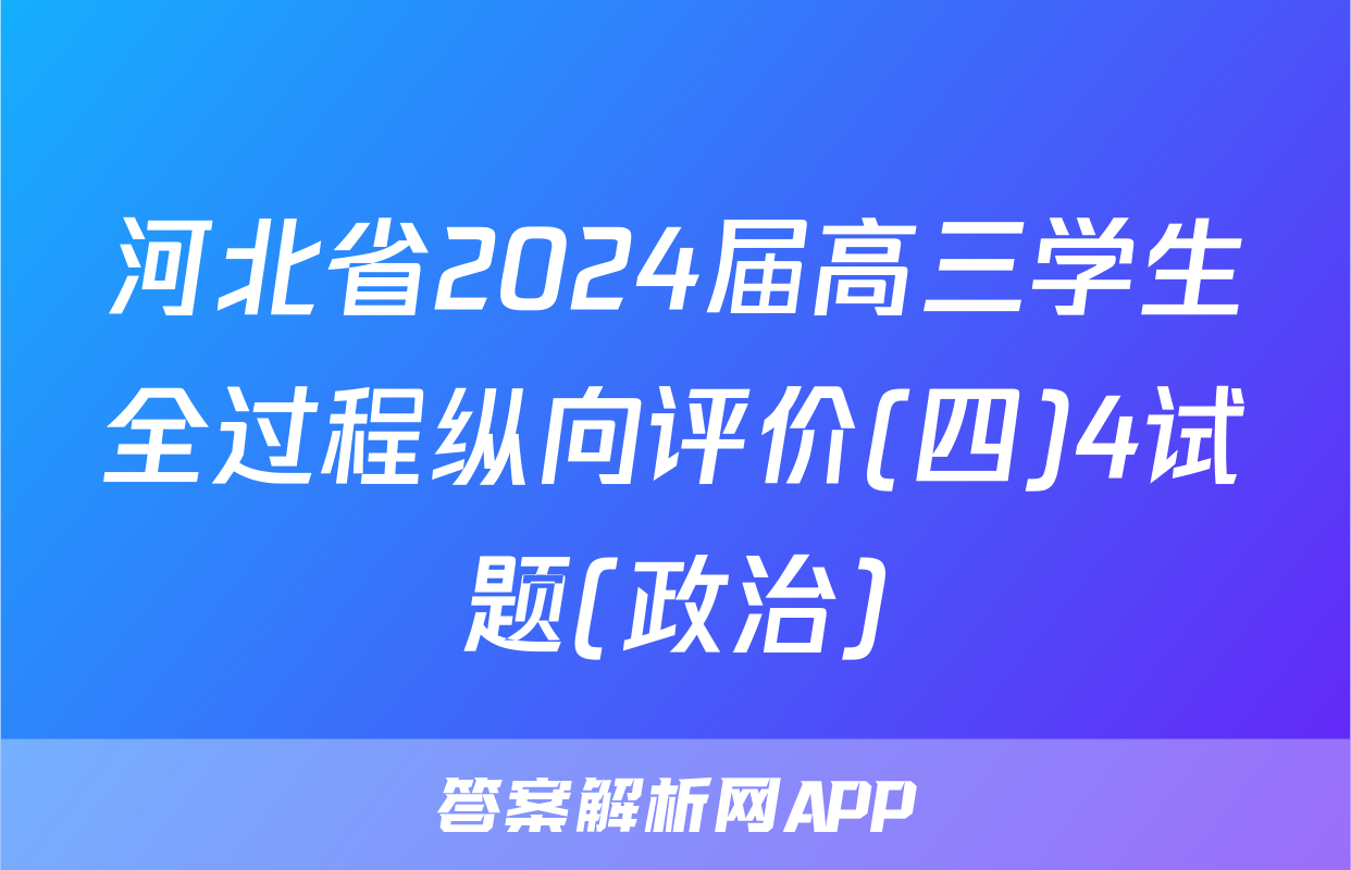 河北省2024届高三学生全过程纵向评价(四)4试题(政治)