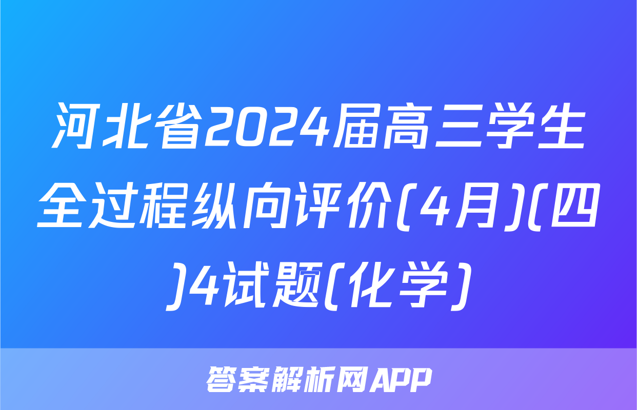 河北省2024届高三学生全过程纵向评价(4月)(四)4试题(化学)