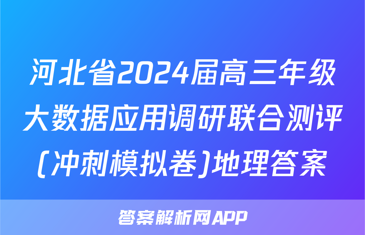 河北省2024届高三年级大数据应用调研联合测评(冲刺模拟卷)地理答案