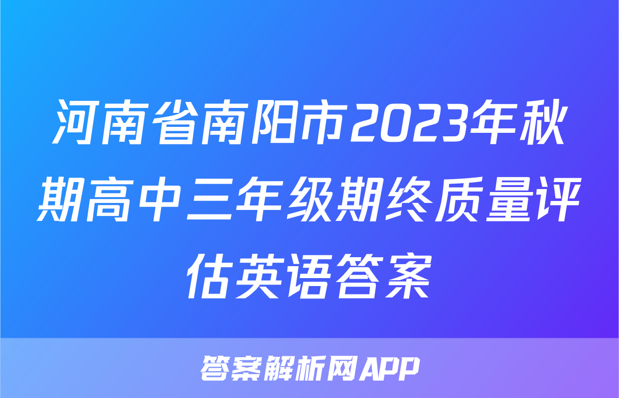 河南省南阳市2023年秋期高中三年级期终质量评估英语答案