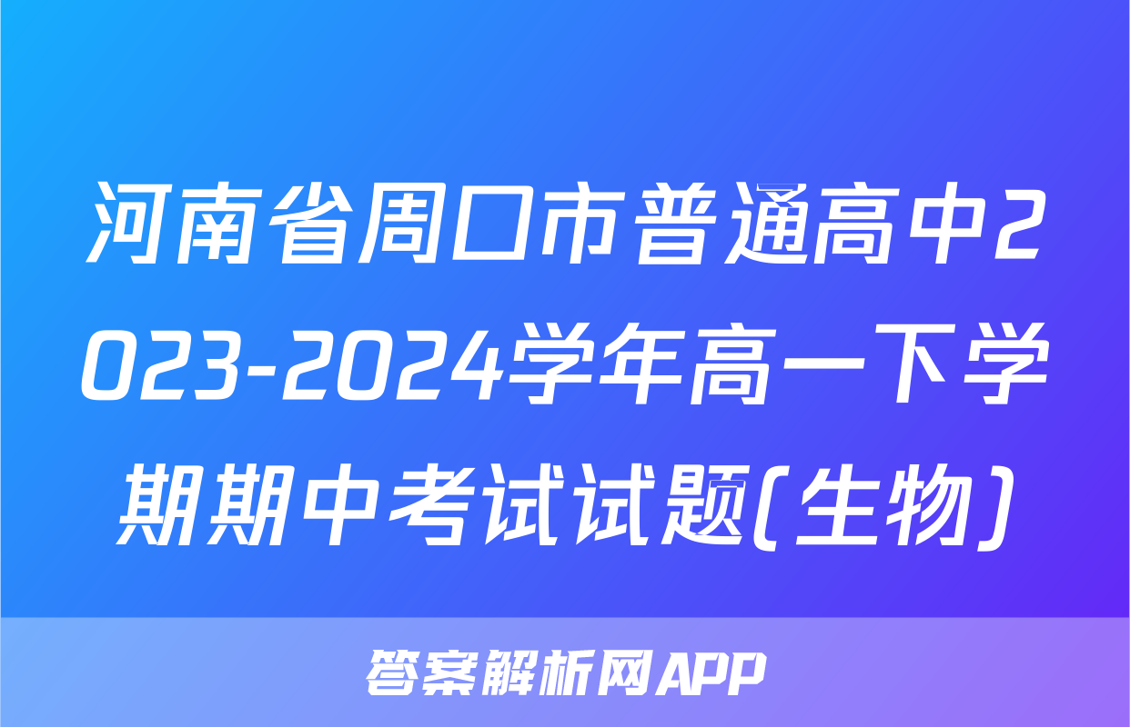 河南省周口市普通高中2023-2024学年高一下学期期中考试试题(生物)