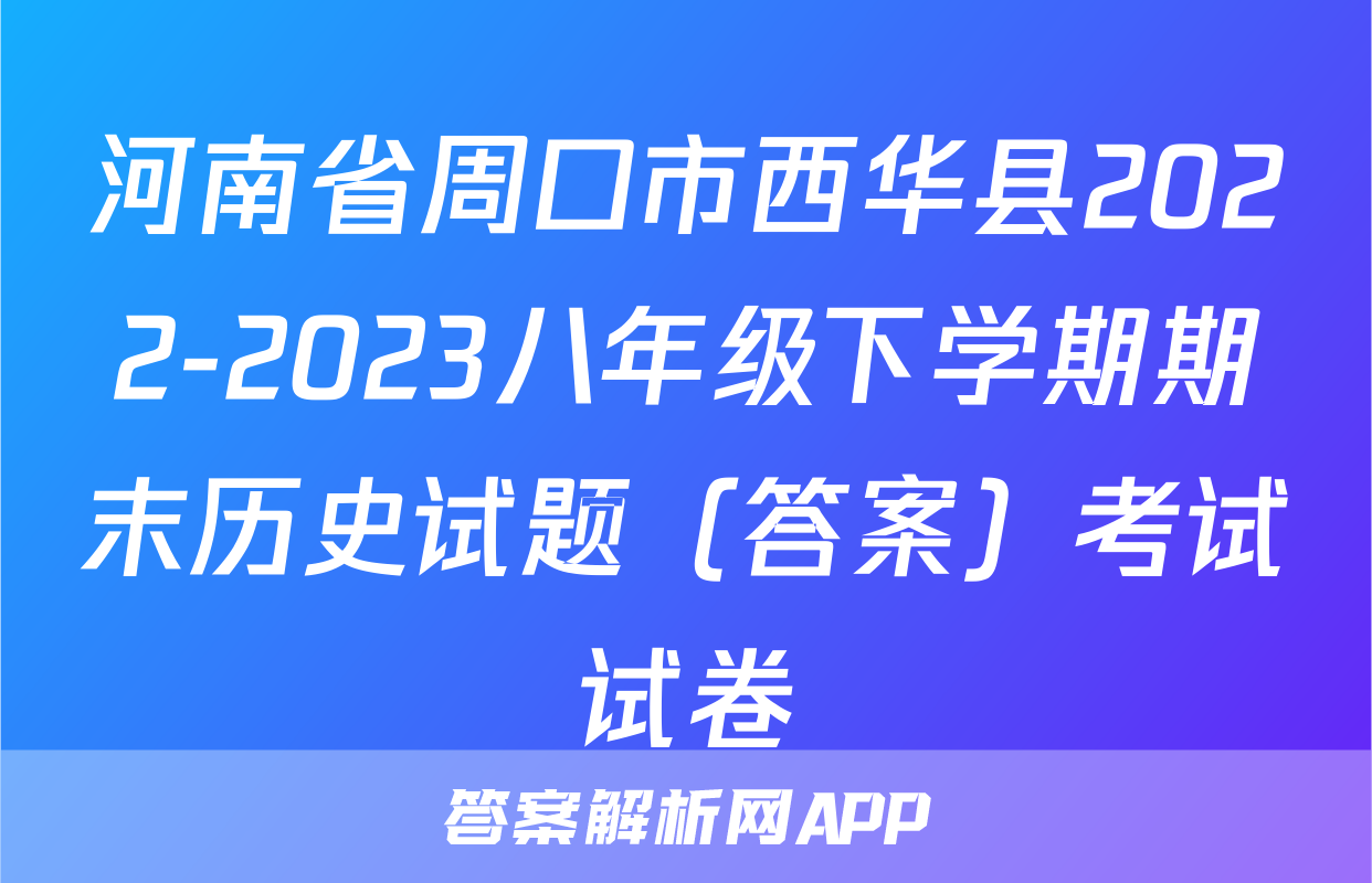 河南省周口市西华县2022-2023八年级下学期期末历史试题（答案）考试试卷