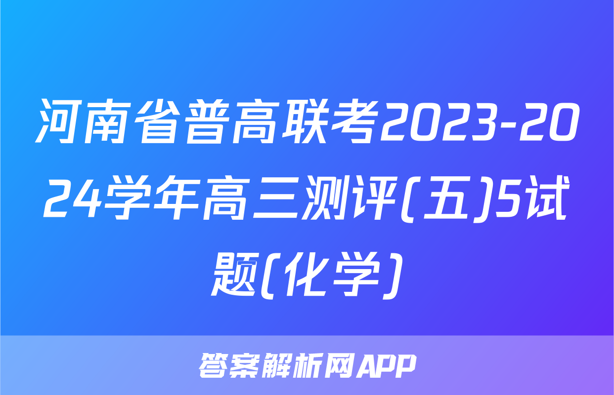 河南省普高联考2023-2024学年高三测评(五)5试题(化学)