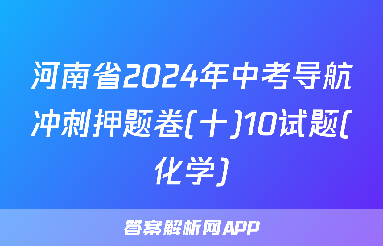 河南省2024年中考导航冲刺押题卷(十)10试题(化学)