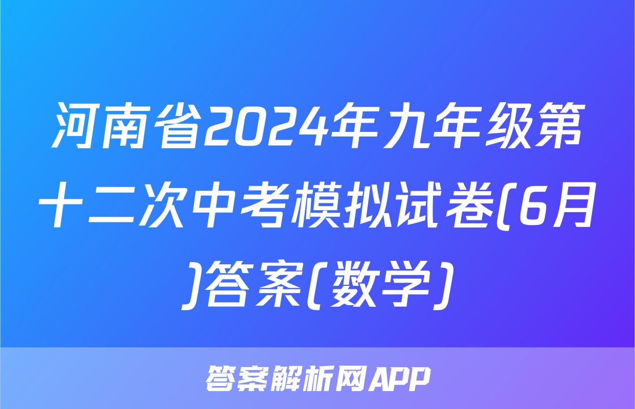 河南省2024年九年级第十二次中考模拟试卷(6月)答案(数学)
