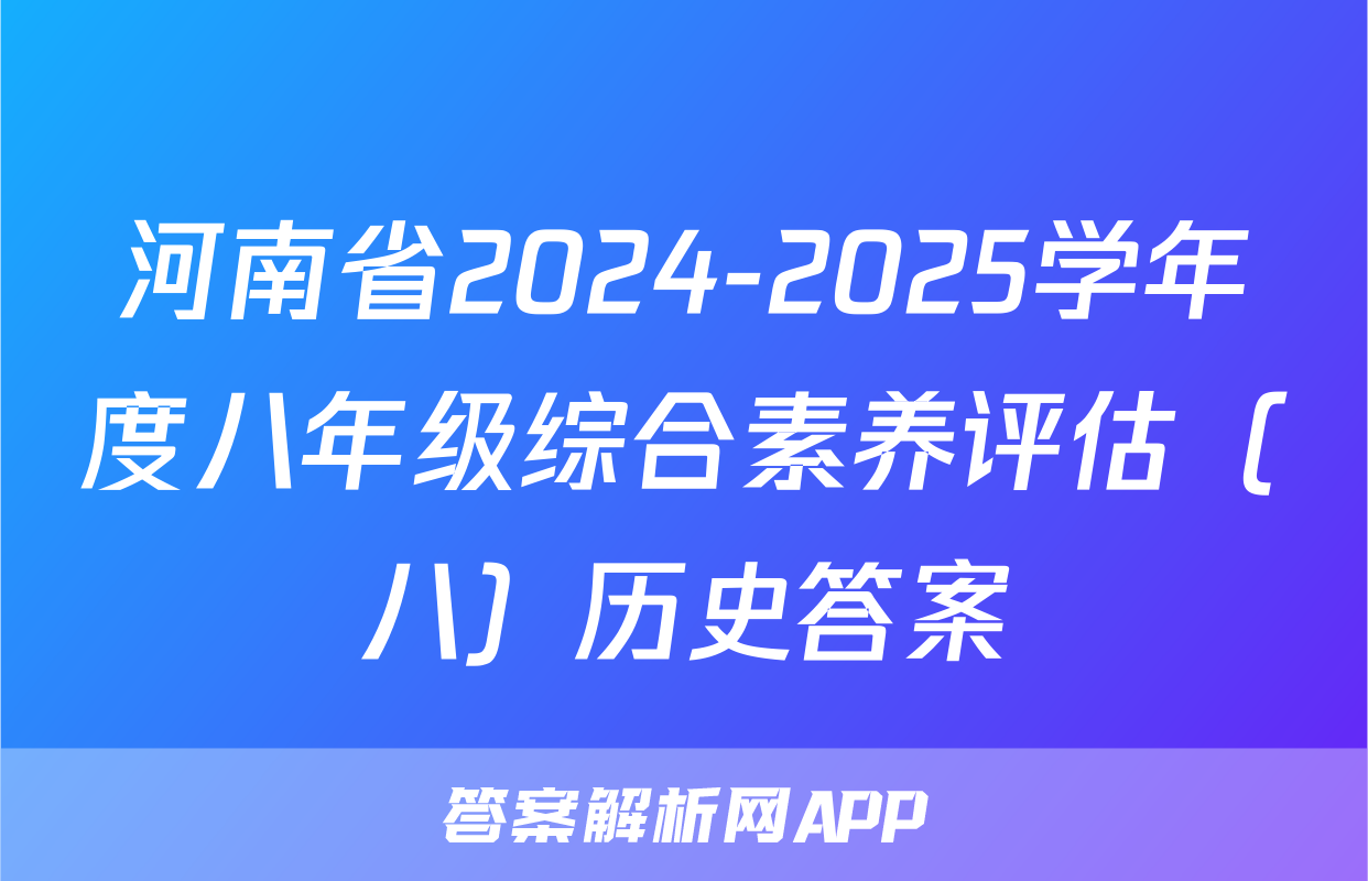 河南省2024-2025学年度八年级综合素养评估（八）历史答案