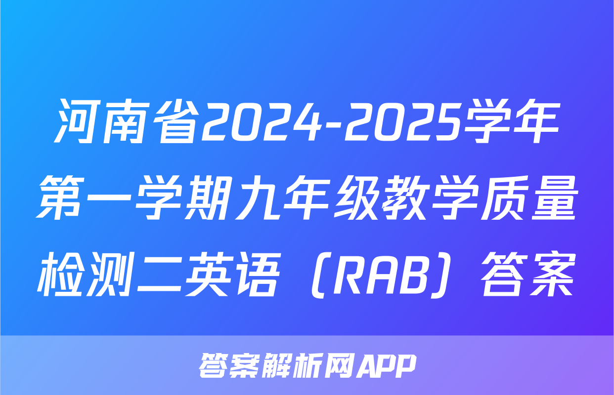 河南省2024-2025学年第一学期九年级教学质量检测二英语（RAB）答案